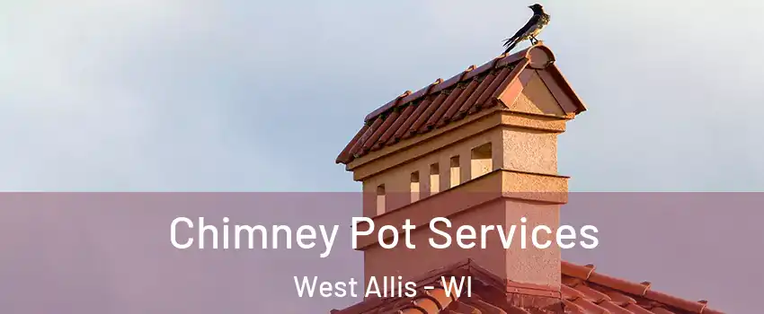  Chimney Pot Services West Allis - WI