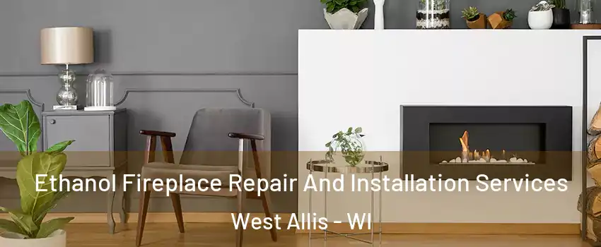  Ethanol Fireplace Repair And Installation Services West Allis - WI
