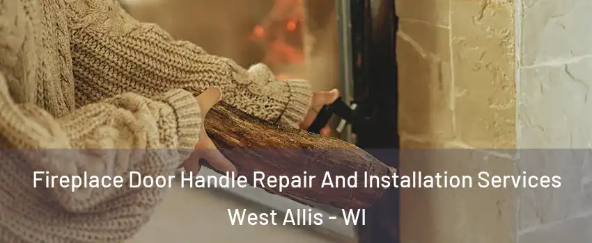  Fireplace Door Handle Repair And Installation Services West Allis - WI