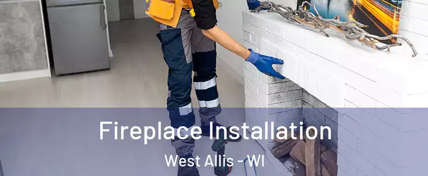  Fireplace Installation West Allis - WI