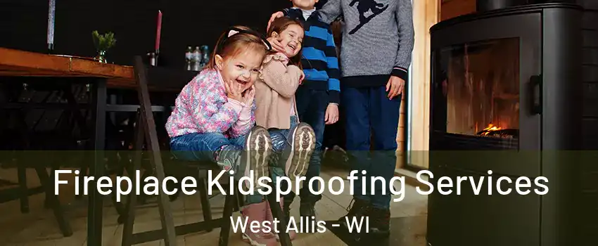  Fireplace Kidsproofing Services West Allis - WI