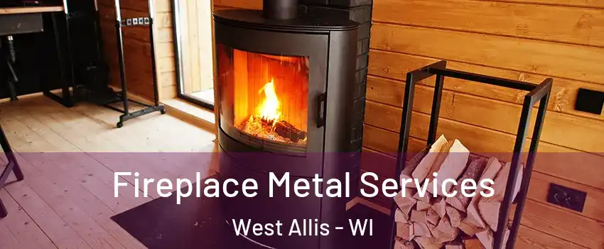 Fireplace Metal Services West Allis - WI