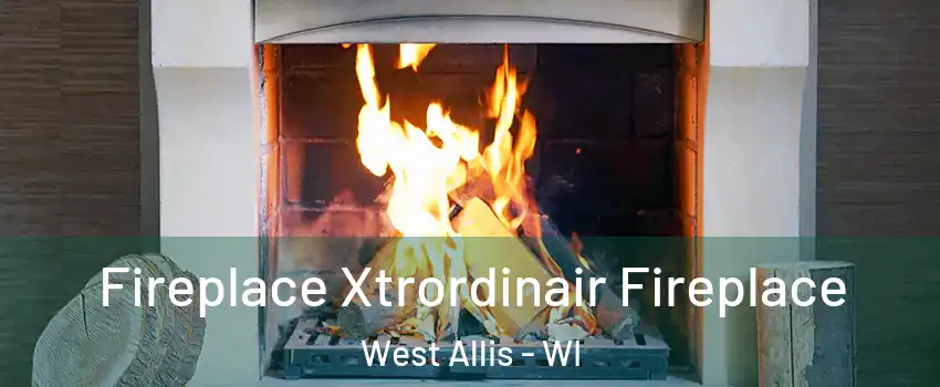  Fireplace Xtrordinair Fireplace West Allis - WI