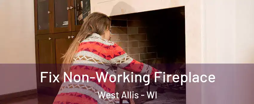  Fix Non-Working Fireplace West Allis - WI