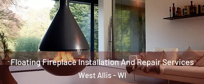 Floating Fireplace Installation And Repair Services West Allis - WI