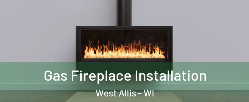  Gas Fireplace Installation West Allis - WI