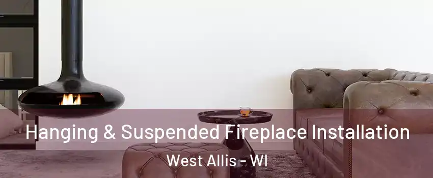  Hanging & Suspended Fireplace Installation West Allis - WI