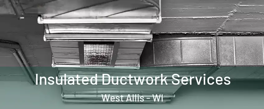  Insulated Ductwork Services West Allis - WI