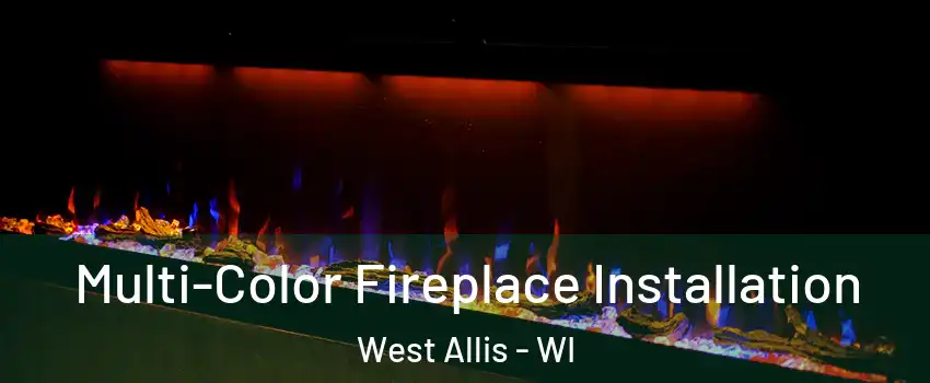  Multi-Color Fireplace Installation West Allis - WI