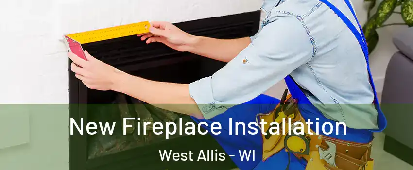  New Fireplace Installation West Allis - WI