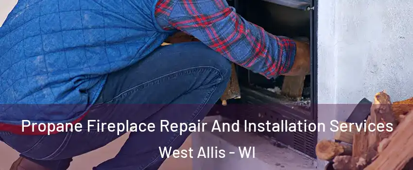  Propane Fireplace Repair And Installation Services West Allis - WI