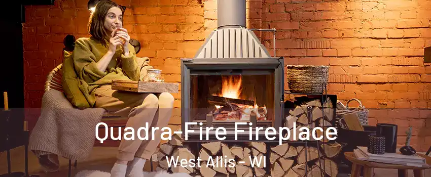  Quadra-Fire Fireplace West Allis - WI