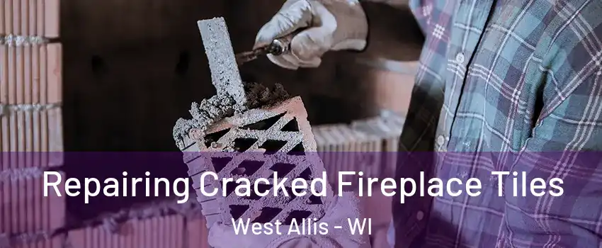  Repairing Cracked Fireplace Tiles West Allis - WI