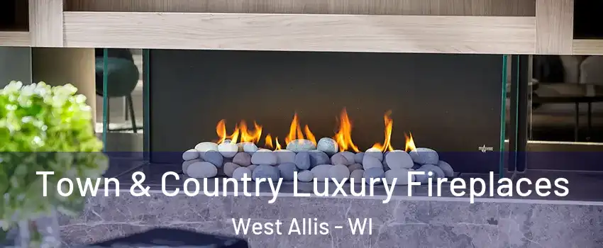  Town & Country Luxury Fireplaces West Allis - WI