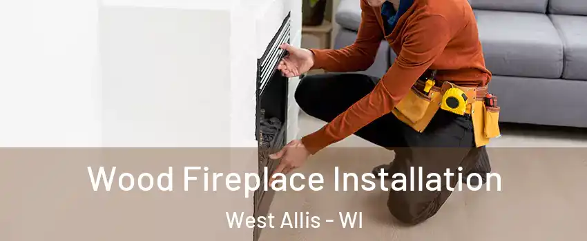  Wood Fireplace Installation West Allis - WI