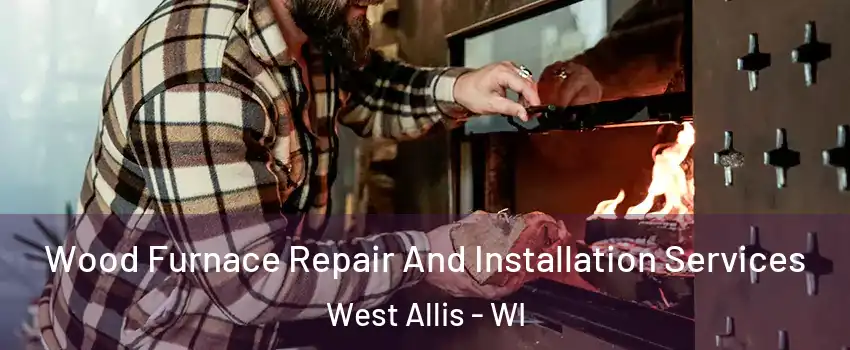  Wood Furnace Repair And Installation Services West Allis - WI